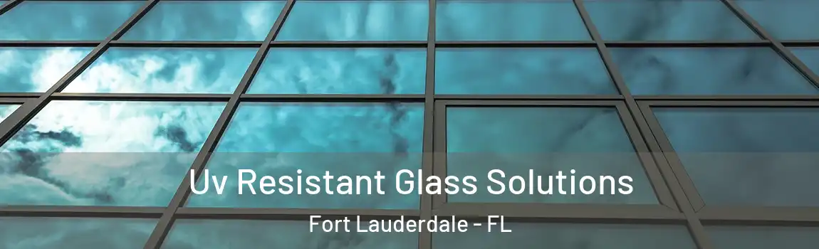  Uv Resistant Glass Solutions Fort Lauderdale - FL